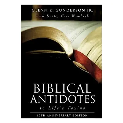 "BIBLICAL ANTIDOTES to Life's Toxins" - "" ("Gunderson Glenn K. Jr.")(Paperback)