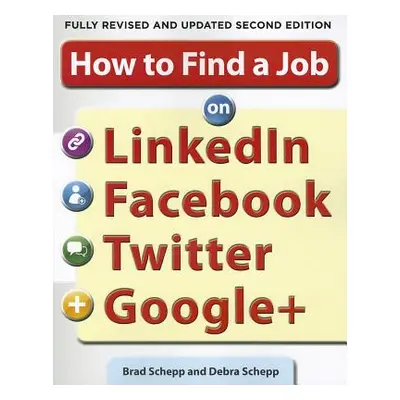 "How to Find a Job on Linkedin, Facebook, Twitter and Google+ 2/E" - "" ("Schepp Brad")(Paperbac