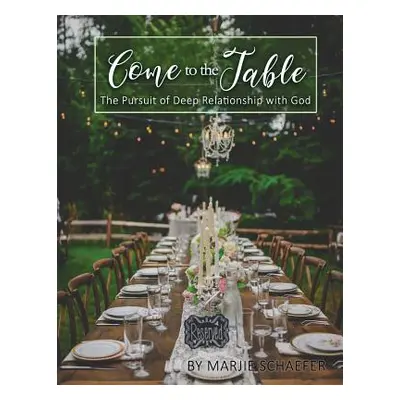 "Come to the Table: The Pursuit of Deep Relationship with God" - "" ("Schaefer Marjie")(Paperbac