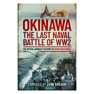 "Okinawa: The Last Naval Battle of Ww2: The Official Admiralty Account of Operation Iceberg" - "