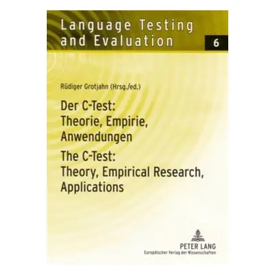 "Der C-Test: Theorie, Empirie, Anwendungen / The C-Test: Theory, Empirical Research, Application