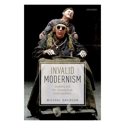 "Invalid Modernism: Disability and the Missing Body of the Aesthetic" - "" ("Davidson Michael")(