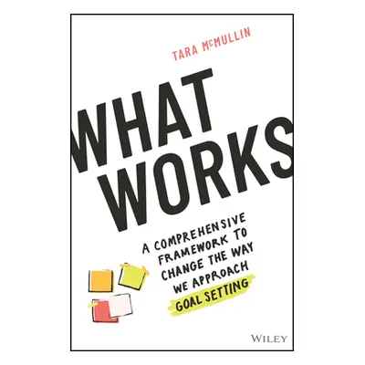 "What Works: A Comprehensive Framework to Change the Way We Approach Goal Setting" - "" ("McMull