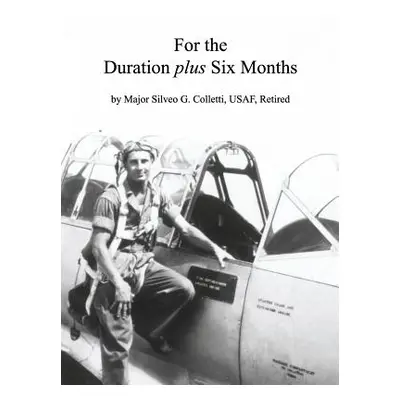 "For the Duration Plus Six Months" - "" ("Colletti Usaf Retired Major Silveo G.")(Paperback)