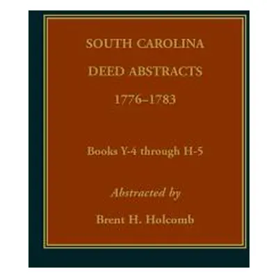 "South Carolina Deed Abstracts, 1776-1783, Books Y-4 through H-5" - "" ("Holcomb Brent")(Paperba