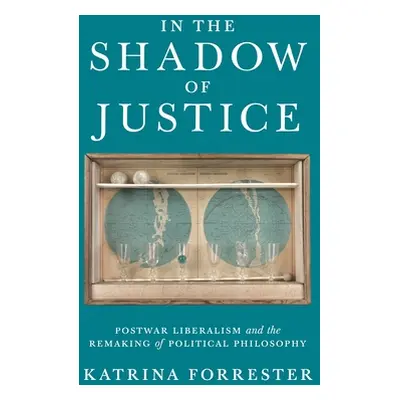 "In the Shadow of Justice: Postwar Liberalism and the Remaking of Political Philosophy" - "" ("F