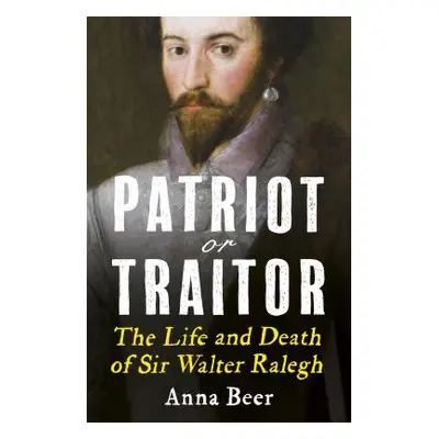 "Patriot or Traitor: The Life and Death of Sir Walter Ralegh" - "" ("Beer Anna")(Paperback)