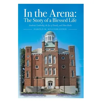 "In the Arena: The Story of a Blessed Life: Academic Leadership, the Joy of Family, and Ham Radi