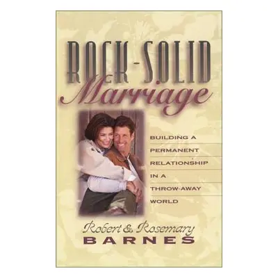 "Rock-Solid Marriage: Building a Permanent Relationship in a Throw-Away World" - "" ("Barnes Rob