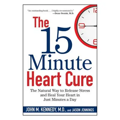 "The 15 Minute Heart Cure: The Natural Way to Release Stress and Heal Your Heart in Just Minutes