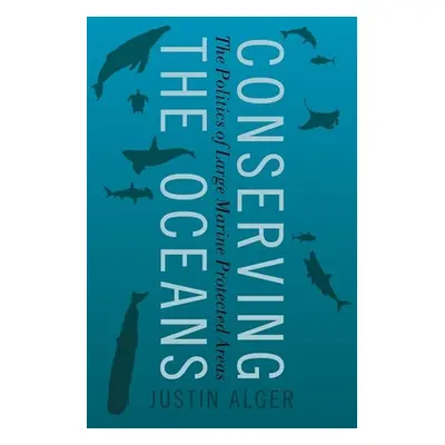 "Conserving the Oceans: The Politics of Large Marine Protected Areas" - "" ("Alger Justin")(Pevn