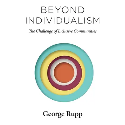 "Beyond Individualism: The Challenge of Inclusive Communities" - "" ("Rupp George")(Pevná vazba)