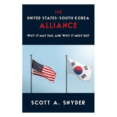 "The United States-South Korea Alliance: Why It May Fail and Why It Must Not" - "" ("Snyder Scot