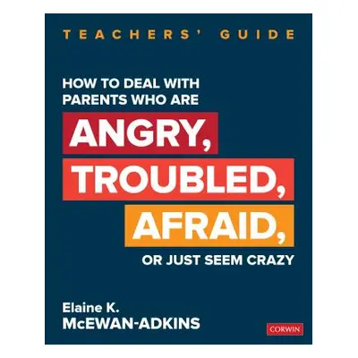 "How to Deal with Parents Who Are Angry, Troubled, Afraid, or Just Seem Crazy: Teachers′ Guide" 