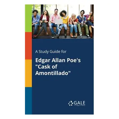 "A Study Guide for Edgar Allan Poe's Cask of Amontillado" - "" ("Gale Cengage Learning")(Paperba