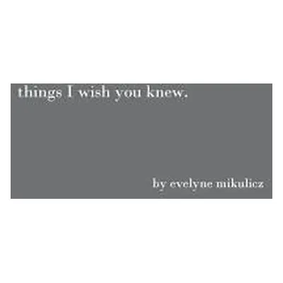 "Things I Wish You Knew: Poems, Letters and Text to Honor All the Broken Hearts" - "" ("Mikulicz