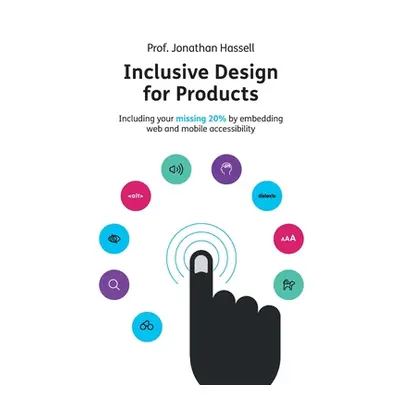 "Inclusive Design for Products: Including your missing 20% by embedding web and mobile accessibi