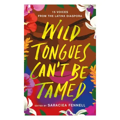 "Wild Tongues Can't Be Tamed: 15 Voices from the Latinx Diaspora" - "" ("Fennell Saraciea J.")(P