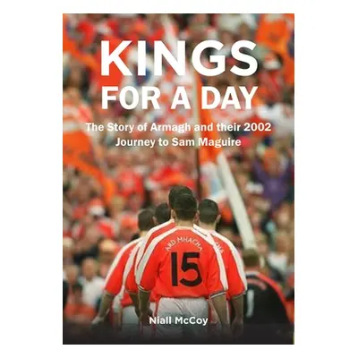 "Kings for a Day: The Story of Armagh and Their 2002 Journey to Sam Maguire" - "" ("McCoy Niall"