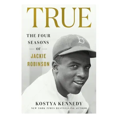 "True: The Four Seasons of Jackie Robinson" - "" ("Kennedy Kostya")(Paperback)