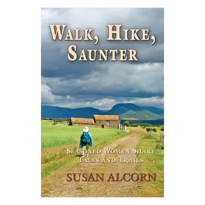 "Walk, Hike, Saunter: Seasoned Women Share Tales and Trails" - "" ("Alcorn Susan")(Paperback)