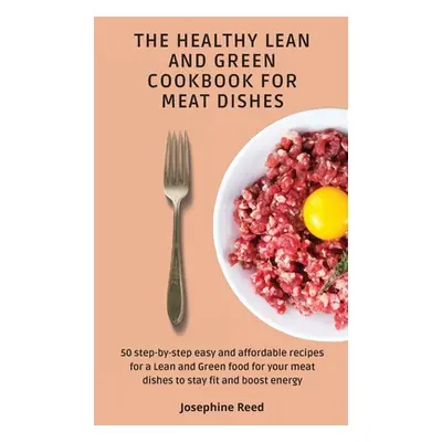 "The Healthy Lean and Green Cookbook for Meat Dishes: 50 step-by-step easy and affordable recipe