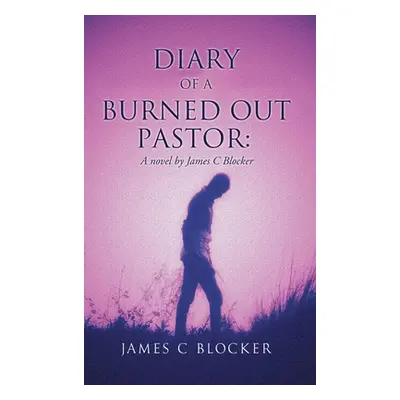 "Diary of a Burned Out Pastor: A novel by James C Blocker" - "" ("Blocker James C.")(Pevná vazba