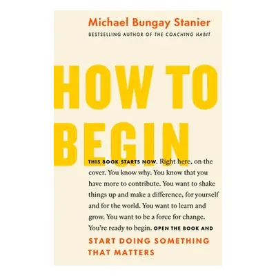 "How to Begin: Start Doing Something That Matters" - "" ("Bungay Stanier Michael")(Paperback)