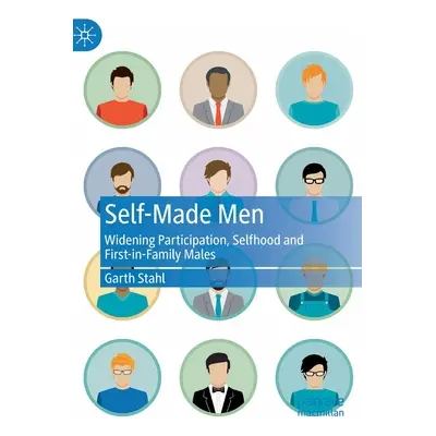 "Self-Made Men: Widening Participation, Selfhood and First-In-Family Males" - "" ("Stahl Garth")