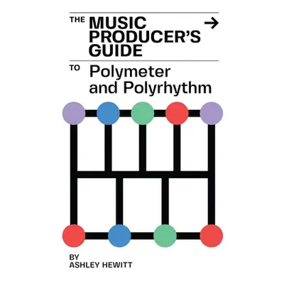 "The Music Producer's Guide To Polymeter and Polyrhythm" - "" ("Hewitt Ashley")(Paperback)