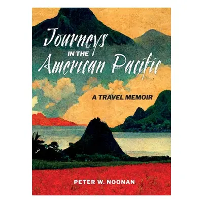 "Journeys in the American Pacific: A Travel Memoir" - "" ("Noonan Peter W.")(Pevná vazba)