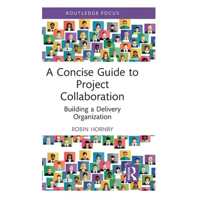 "A Concise Guide to Project Collaboration: Building a Delivery Organization" - "" ("Hornby Robin