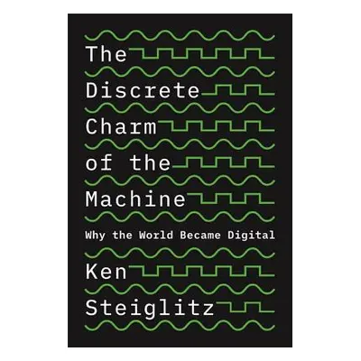 "The Discrete Charm of the Machine: Why the World Became Digital" - "" ("Steiglitz Ken")(Pevná v