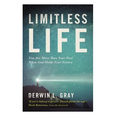 "Limitless Life: You Are More Than Your Past When God Holds Your Future" - "" ("Gray Derwin L.")