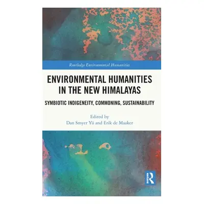 "Environmental Humanities in the New Himalayas: Symbiotic Indigeneity, Commoning, Sustainability