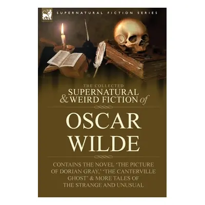 "The Collected Supernatural & Weird Fiction of Oscar Wilde-Includes the Novel 'The Picture of Do