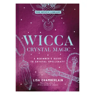 "Wicca Crystal Magic, 4: A Beginner's Guide to Crystal Spellcraft" - "" ("Chamberlain Lisa")(Pev