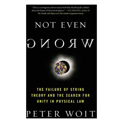 "Not Even Wrong: The Failure of String Theory and the Search for Unity in Physical Law" - "" ("W