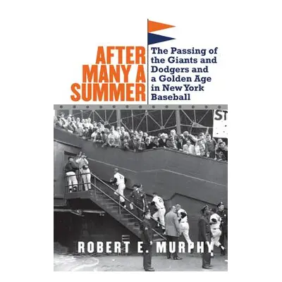 "After Many a Summer: The Passing of the Giants and Dodgers and a Golden Age in New York Basebal