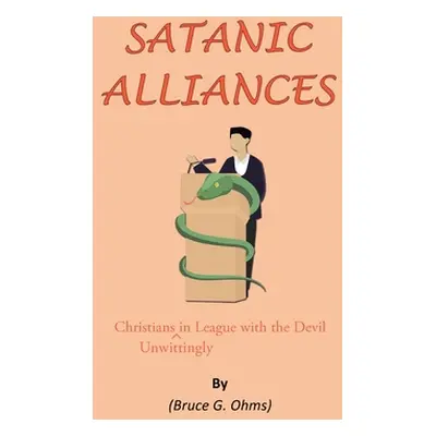 "Satanic Alliances: Christians Unwittingly in League with the Devil" - "" ("Ohms Bruce G.")(Pape