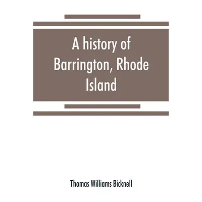 "A history of Barrington, Rhode Island" - "" ("Williams Bicknell Thomas")(Paperback)