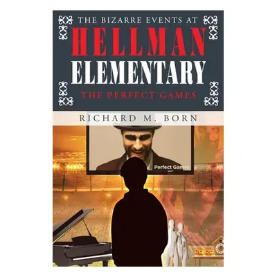 "The Bizarre Events at Hellman Elementary: The Perfect Games" - "" ("Born Richard M.")(Paperback