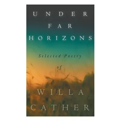 "Under Far Horizons - Selected Poetry of Willa Cather" - "" ("Cather Willa")(Pevná vazba)