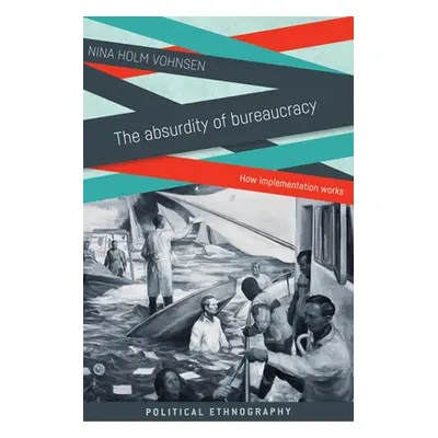 "The Absurdity of Bureaucracy: How Implementation Works" - "" ("Vohnsen Nina Holm")(Paperback)