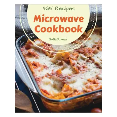 "Microwave Cookbook 365: Enjoy 365 Days with Amazing Microwave Recipes in Your Own Microwave Coo