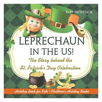 "Leprechaun In The US! The Story behind the St. Patrick's Day Celebration - Holiday Book for Kid