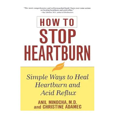 "How to Stop Heartburn: Simple Ways to Heal Heartburn and Acid Reflux" - "" ("Minocha Anil")(Pap