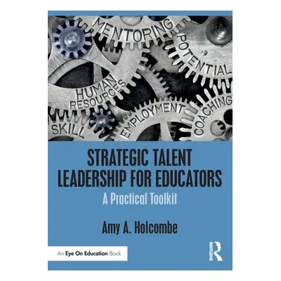 "Strategic Talent Leadership for Educators: A Practical Toolkit" - "" ("Holcombe Amy A.")(Paperb