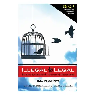 "Illegal to Legal: Business Success For The (Formerly) Incarcerated" - "" ("Pelshaw R. L.")(Pape