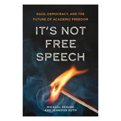 "It's Not Free Speech: Race, Democracy, and the Future of Academic Freedom" - "" ("Brub Michael"